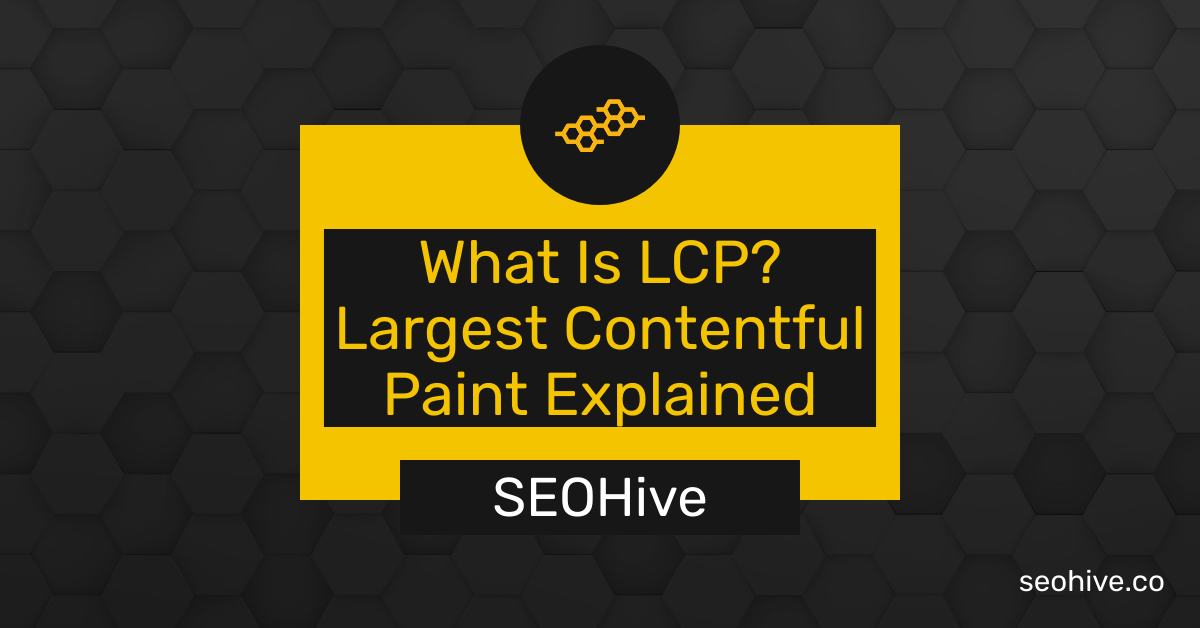 What Is LCP? (Largest Contentful Paint) | SEOHive