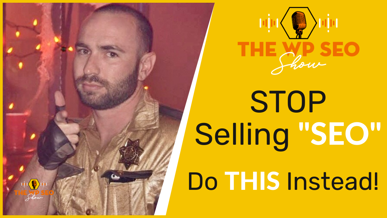 027 – STOP Selling “SEO” – Do THIS Instead